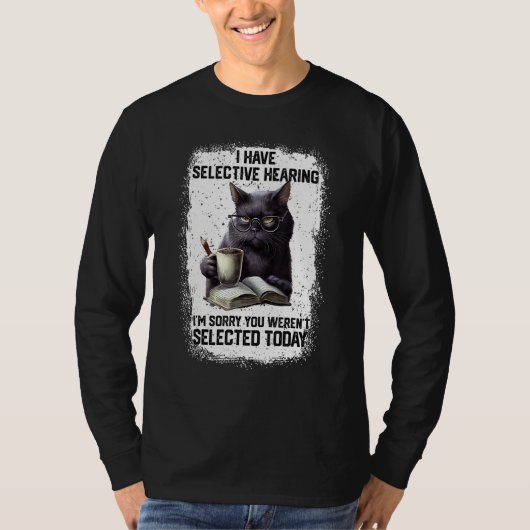 I Have Selective Hearing You Werent Selected Cat H T-Shirt (Vorderseite)