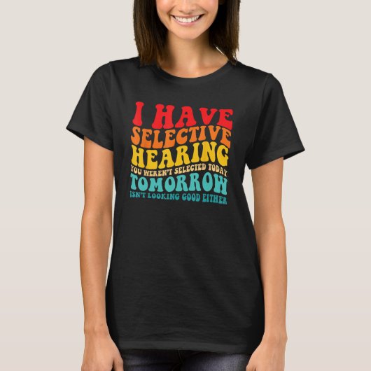 I Have Selective Hearing You Weren't Selected Toda T-Shirt (Vorderseite)
