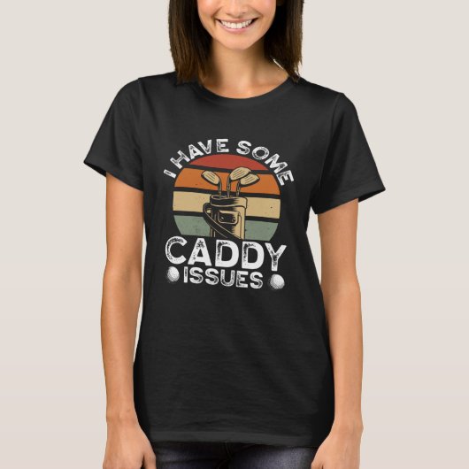 I Have Some Caddy Issues Golfing Golf Player T-Shirt (Vorderseite)