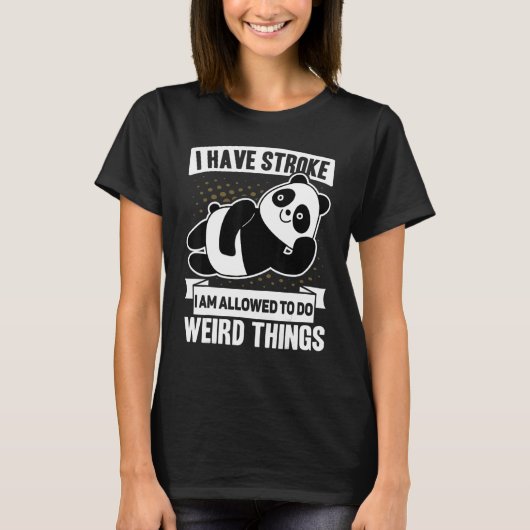 I Have Stroke I m Allowed to Do Weird Things  Pand T-Shirt (Vorderseite)