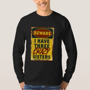 I Have Three Crazy Sisters Beware A Funny Warning T-Shirt