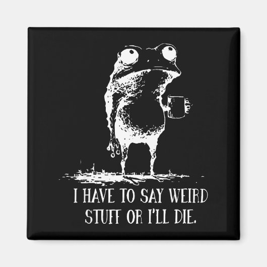I Have To Say Weird Stuff Or I'll Die Frog Drinkin Magnet (Vorne)