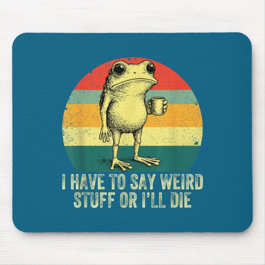 I Have To Say Weird Stuff Or I'll Die Frog Drinkin Mousepad (Vorne)