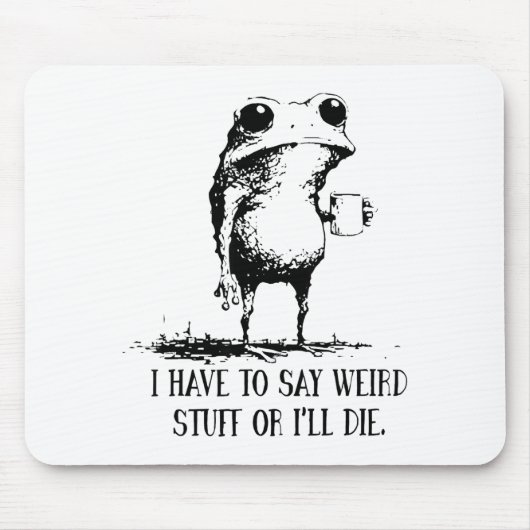 I Have To Say Weird Stuff Or I'll Die Frog Drinkin Mousepad (Vorne)