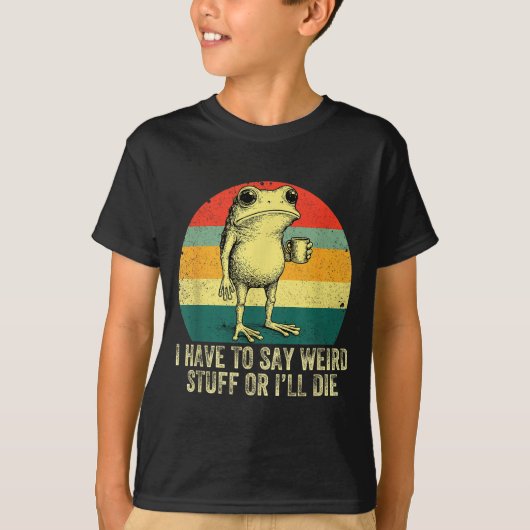 I Have To Say Weird Stuff Or I'll Die Frog Drinkin T-Shirt (Vorderseite)