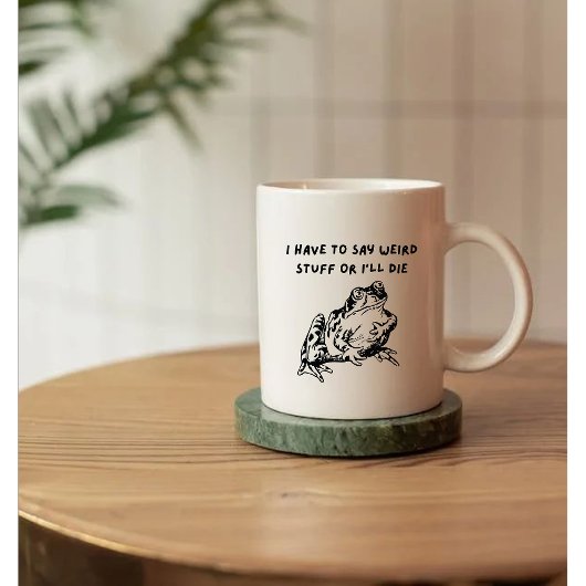 I Have to Say Weird Stuff or I'll Die Funny Frog Kaffeetasse