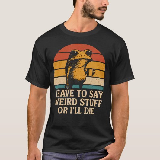 I Have To Say Weird Stuff Or I'Ll Die Funny Retro T-Shirt (Vorderseite)