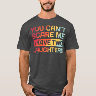 I Have Two Daughters Funny Dad Gift  T-Shirt