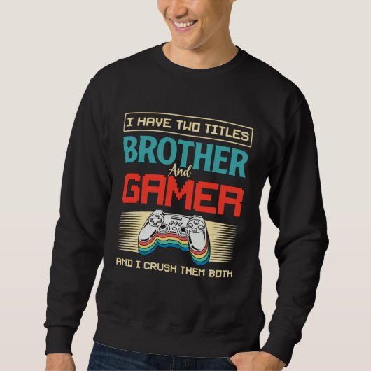 I Have Two Titles Brother And Gamer And I Crush Th Sweatshirt (Vorderseite)