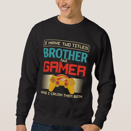 I Have Two Titles Brother And Gamer And I Crush Th Sweatshirt (Vorderseite)