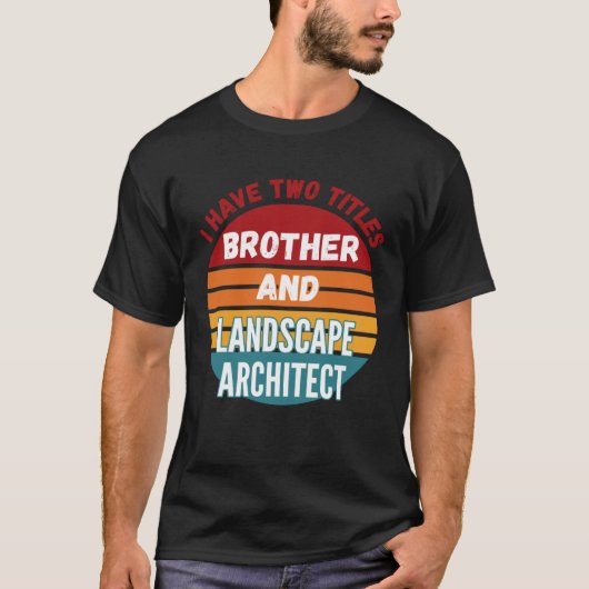 I Have Two Titles Brother And Landscape Architect T-Shirt (Vorderseite)