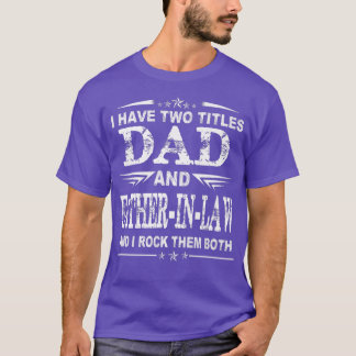I Have Two Titles Dad And FatherInLaw Funny Fathe T-Shirt