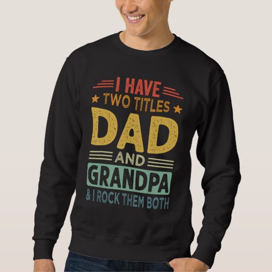 I Have Two Titles Dad And Grandpa Fathers Day For  Sweatshirt (Vorderseite)