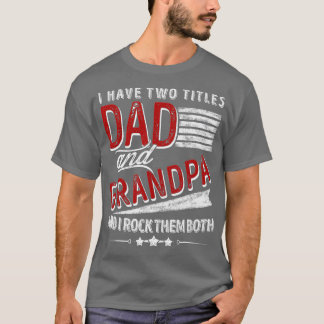 I Have Two Titles Dad And Grandpa Funny Father's D T-Shirt