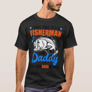 I Have Two Titles Fisherman And Daddy Bass Fishing T-Shirt