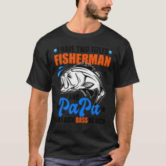 I Have Two Titles Fisherman And Papa Bass Fishing T-Shirt