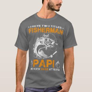 I Have Two Titles Fisherman Papi Bass Fishing Fath T-Shirt