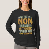 I have two titles mom and arithmetic teacher math T-Shirt (Vorderseite)