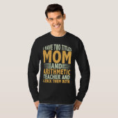 I have two titles mom and arithmetic teacher math T-Shirt (Vorne ganz)