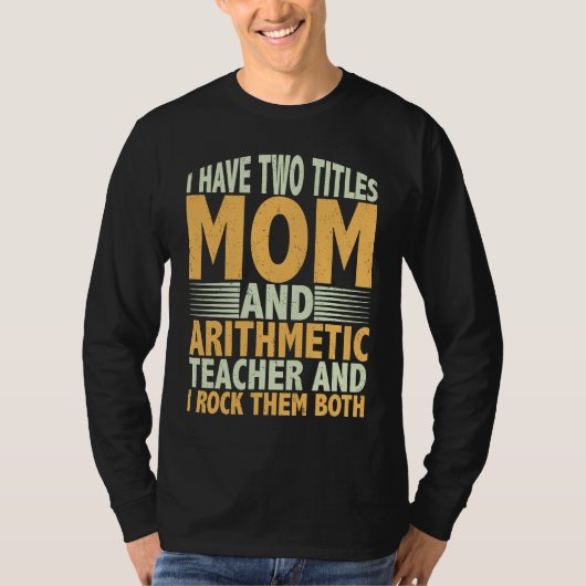 I have two titles mom and arithmetic teacher math T-Shirt (Vorderseite)