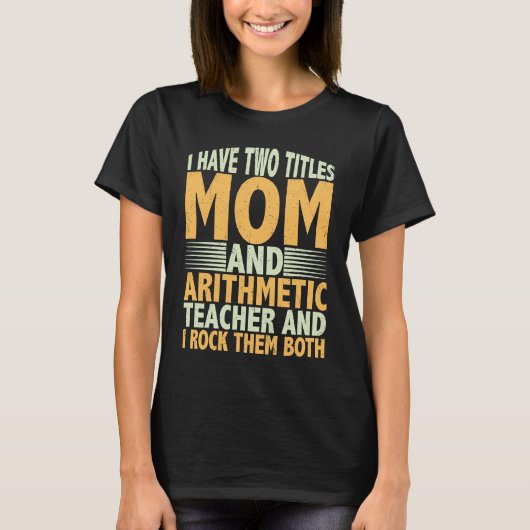I have two titles mom and arithmetic teacher math  T-Shirt (Vorderseite)