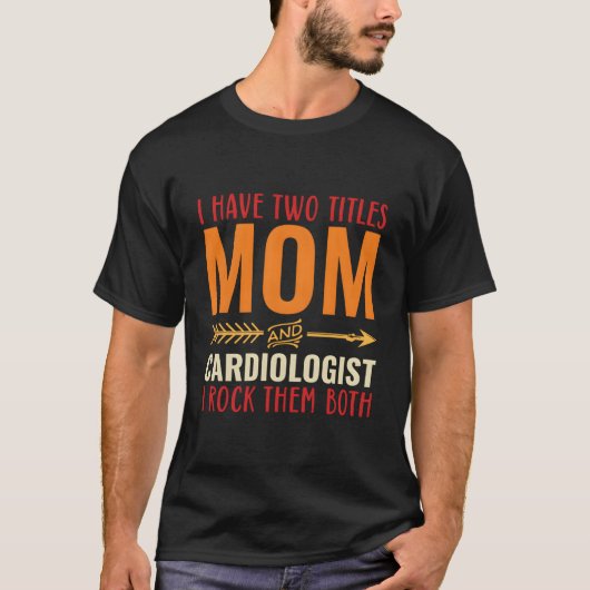 I Have Two Titles Mom And Cardiologist Mom T-Shirt (Vorderseite)