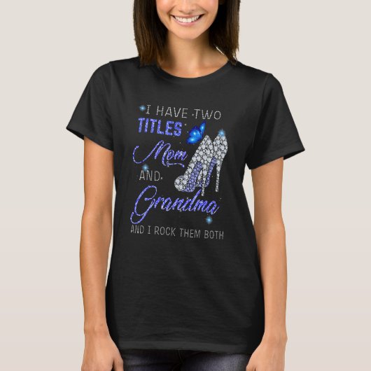 I Have Two Titles Mom And GRANDMA Blue High Heels  T-Shirt (Vorderseite)