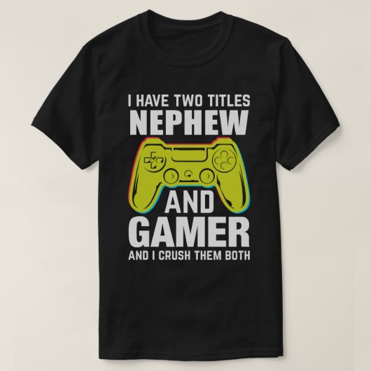I Have Two Titles NEPHEW And Gamer And I Crush The T-Shirt (Design vorne)