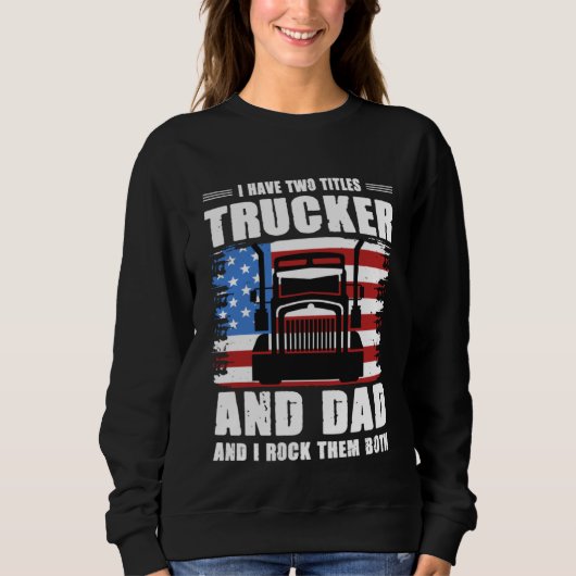 I Have Two Titles Trucker And Dad And I Rock Them  Sweatshirt (Vorderseite)