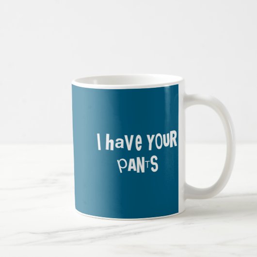 I Have Your Pants Funny Quote Saying Meme For Men Kaffeetasse (Rechts)