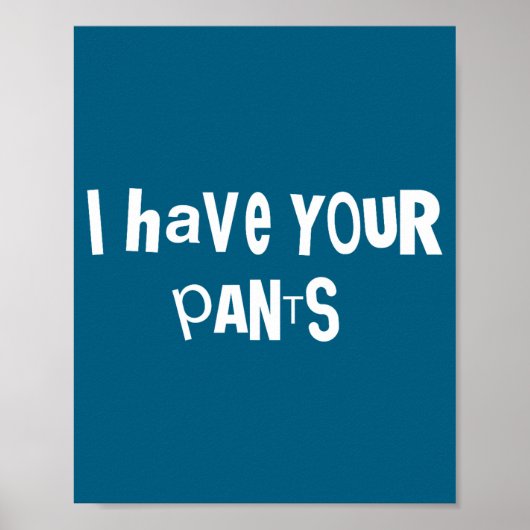 I Have Your Pants Funny Quote Saying Meme For Men  Poster (Vorne)