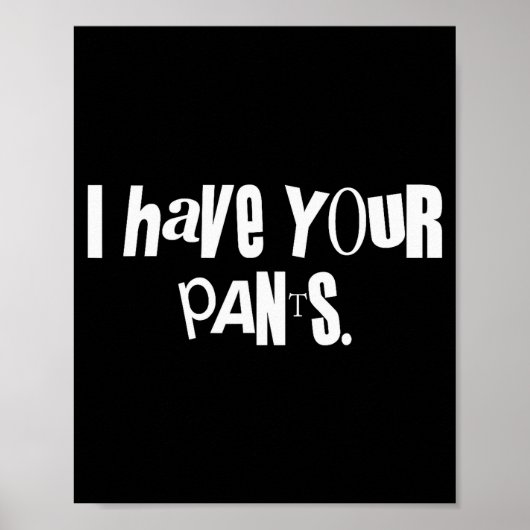 I Have Your Pants Funny Saying Quote Meme Men Wome Poster (Vorne)