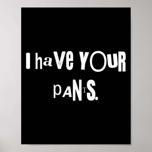 I Have Your Pants Tee Funny Quote Meme Men,women Poster (Vorne)