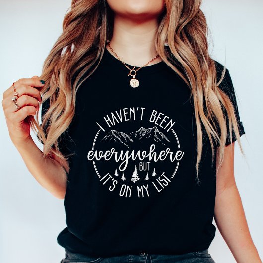 I Haven’t Been Everywhere Travel Adventure T-Shirt