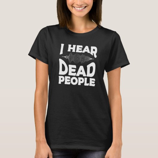 I Hear Dead People Paranormal Investigator Ghost H T-Shirt (Vorderseite)