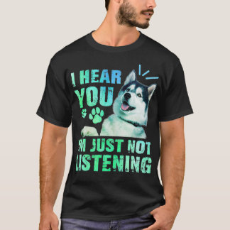 I Hear You I'm just not listening Siberian Husky L T-Shirt