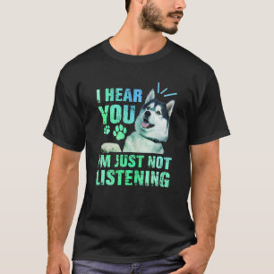 I Hear You I'm just not listening Siberian Husky T-Shirt