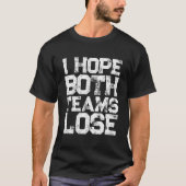 I Hope Both Teams Lose And S Sports Fan T-Shirt (Vorderseite)