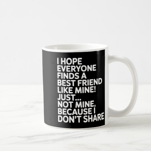 I Hope Everyone Finds A Friend Like Mine Just Not  Kaffeetasse (Rechts)