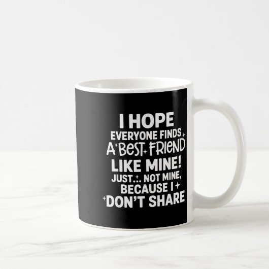 I Hope Everyone Finds A Friend Like Mine Just Not  Kaffeetasse (Rechts)