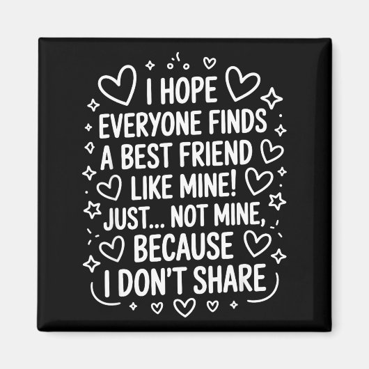 I Hope Everyone Finds A Friend Like Mine Just Not  Magnet (Vorne)