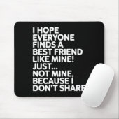 I Hope Everyone Finds A Friend Like Mine Just Not  Mousepad (Mit Mouse)