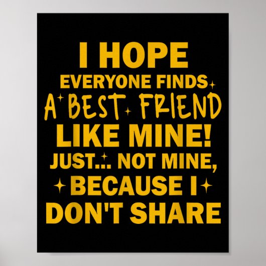 I Hope Everyone Finds A Friend Like Mine Just Not  Poster (Vorne)