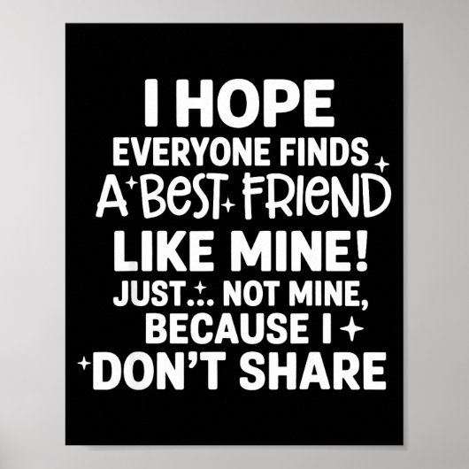 I Hope Everyone Finds A Friend Like Mine Just Not  Poster (Vorne)