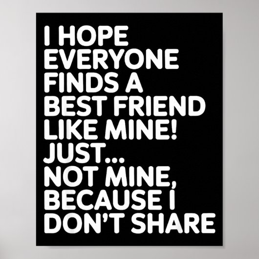 I Hope Everyone Finds A Friend Like Mine Just Not  Poster (Vorne)