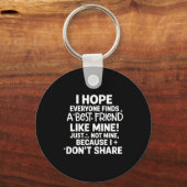 I Hope Everyone Finds A Friend Like Mine Just Not  Schlüsselanhänger (Vorderseite)