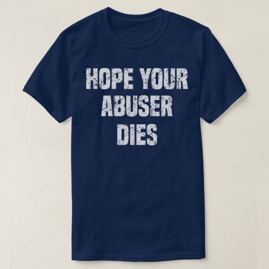 I Hope Your Abuser Dies  T-Shirt (Design vorne)