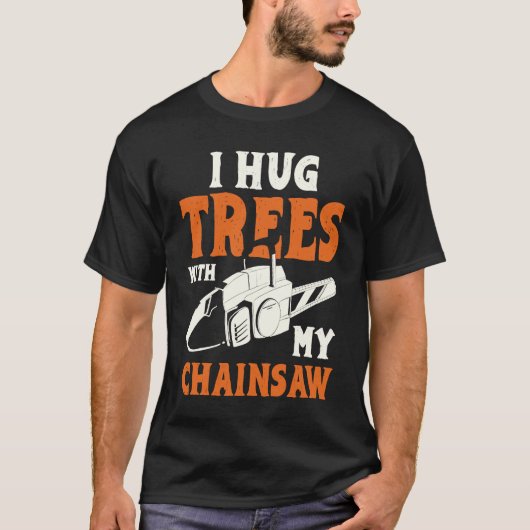 I Hug Trees With My Chainsaw Electric Chainsaw T-Shirt (Vorderseite)