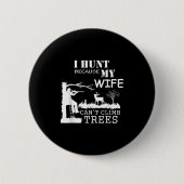 I Hunt Because My Wife Can't Climb Trees Button (Vorderseite)
