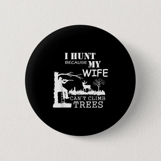 I Hunt Because My Wife Can't Climb Trees Button (Vorderseite)